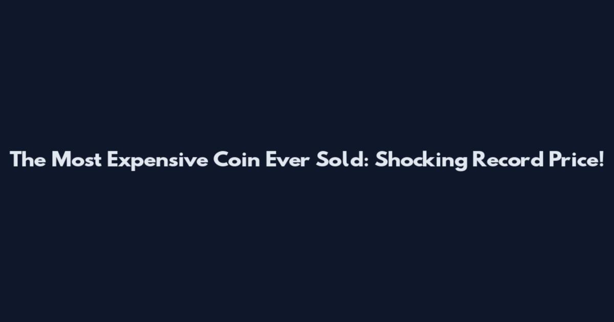 The Most Expensive Coin Ever Sold: Shocking Record Price!