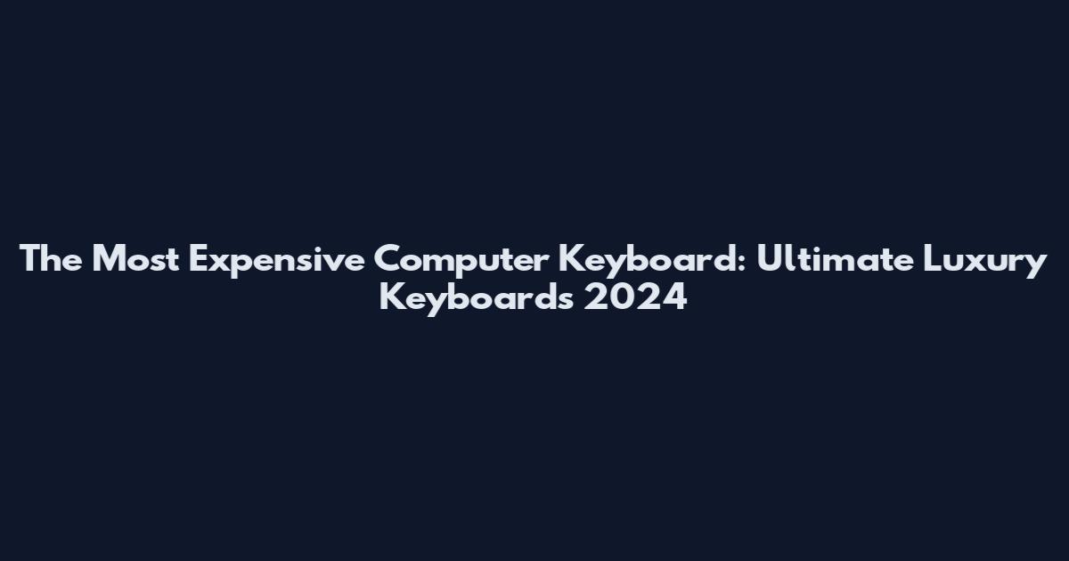 The Most Expensive Computer Keyboard: Ultimate Luxury Keyboards 2024