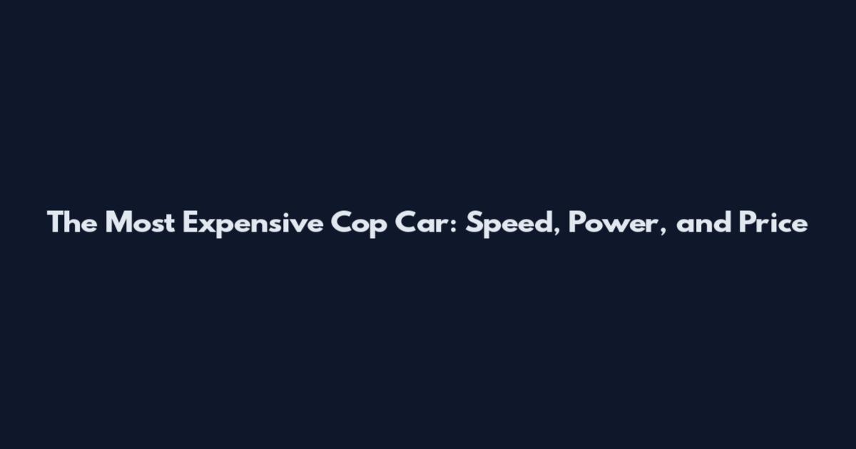 The Most Expensive Cop Car: Speed, Power, and Price