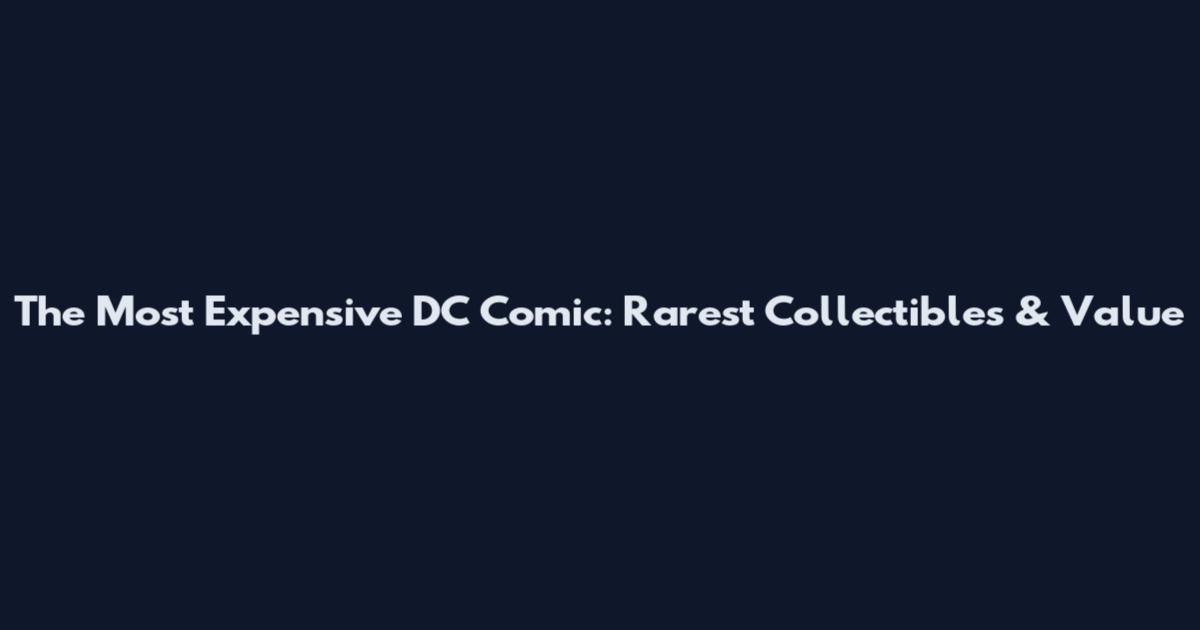 The Most Expensive DC Comic: Rarest Collectibles & Value