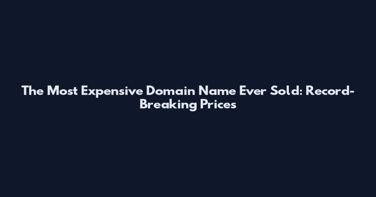 The Most Expensive Domain Name Ever Sold: Record-Breaking Prices