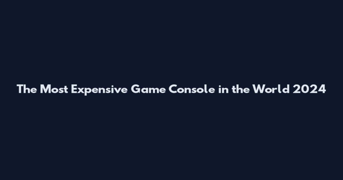 The Most Expensive Game Console in the World 2024