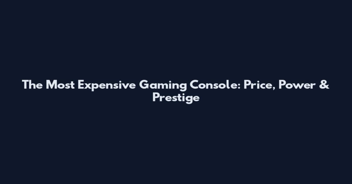 The Most Expensive Gaming Console: Price, Power & Prestige