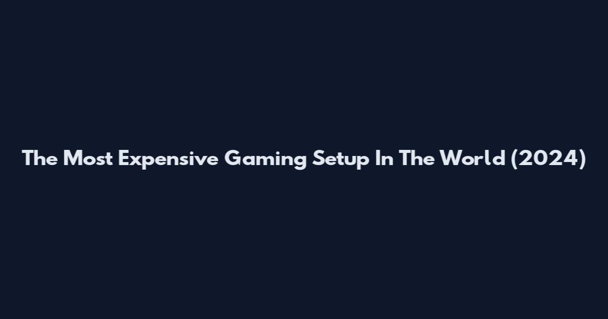 The Most Expensive Gaming Setup In The World (2024)