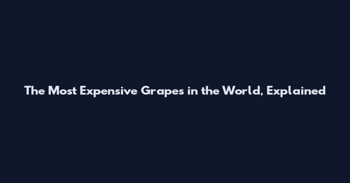 The Most Expensive Grapes in the World, Explained