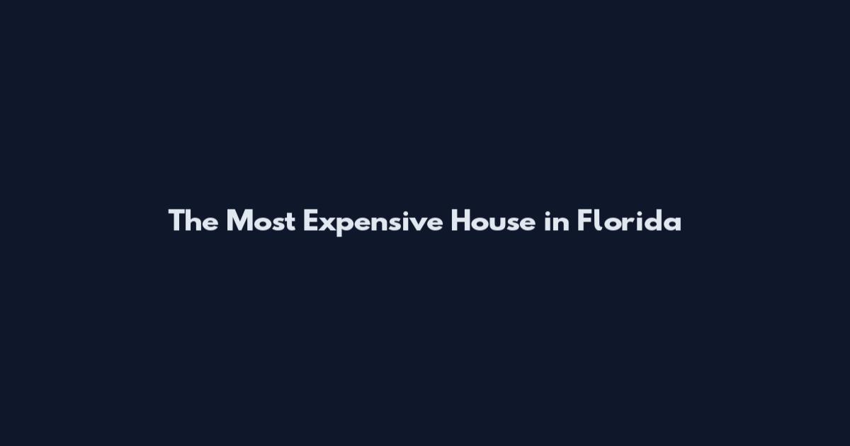 The Most Expensive House in Florida