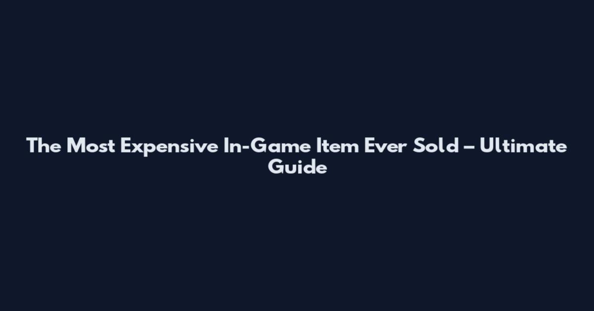 The Most Expensive In-Game Item Ever Sold – Ultimate Guide