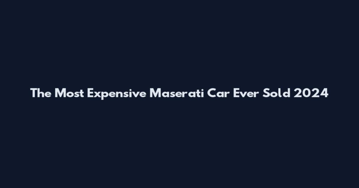 The Most Expensive Maserati Car Ever Sold 2024