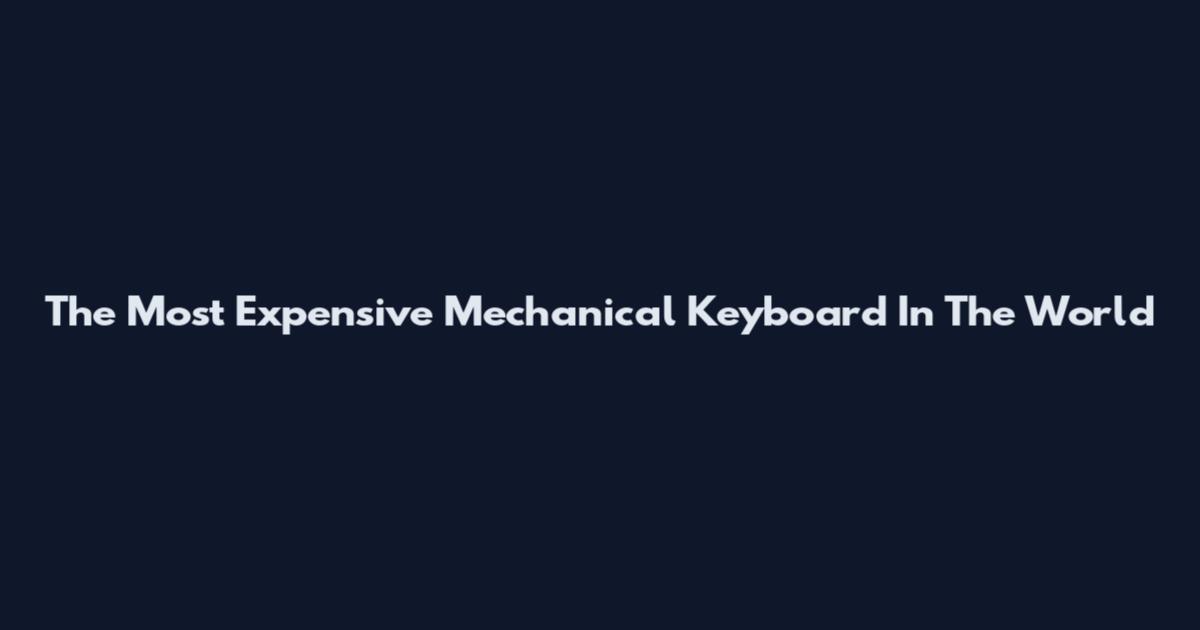 The Most Expensive Mechanical Keyboard In The World