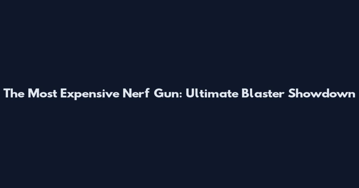The Most Expensive Nerf Gun: Ultimate Blaster Showdown