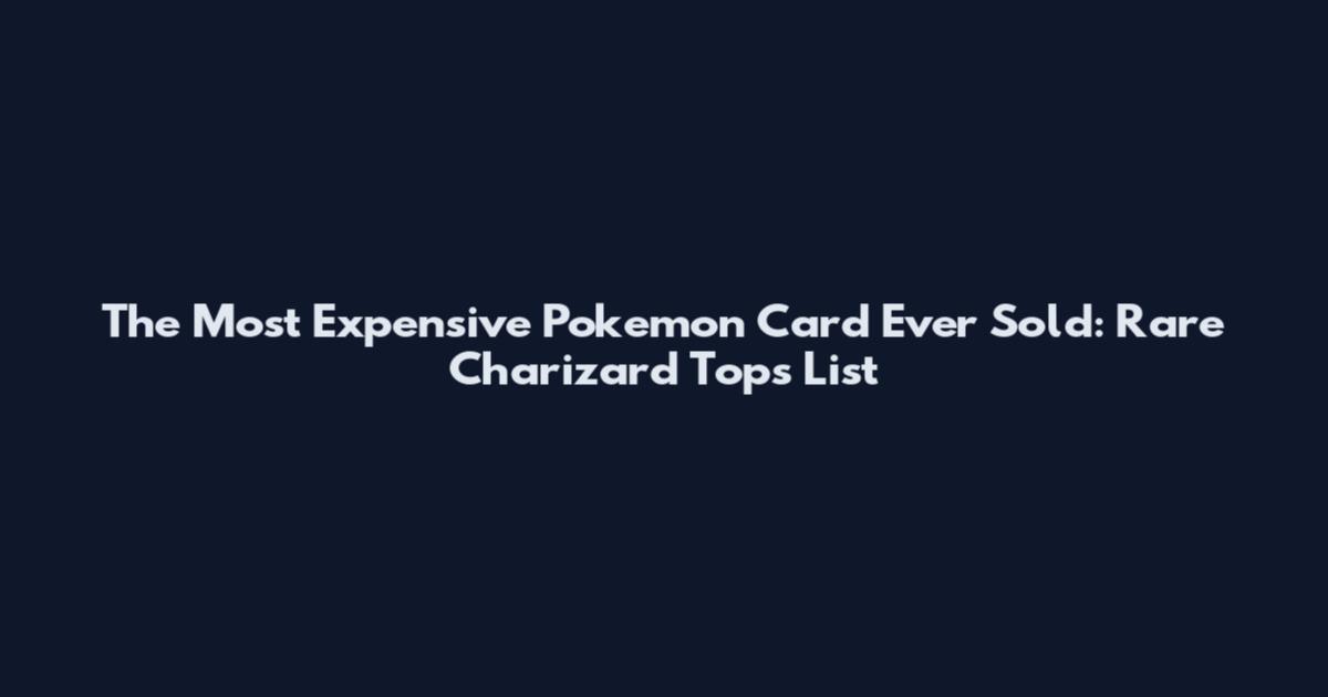 The Most Expensive Pokemon Card Ever Sold: Rare Charizard Tops List