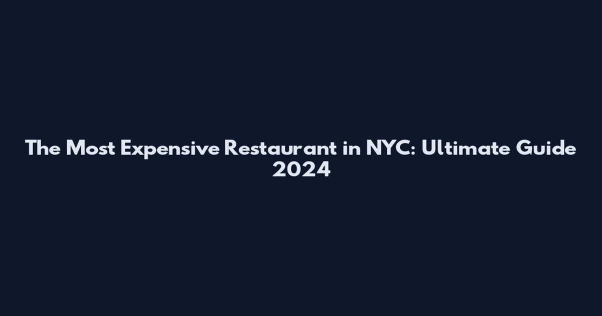 The Most Expensive Restaurant in NYC: Ultimate Guide 2024