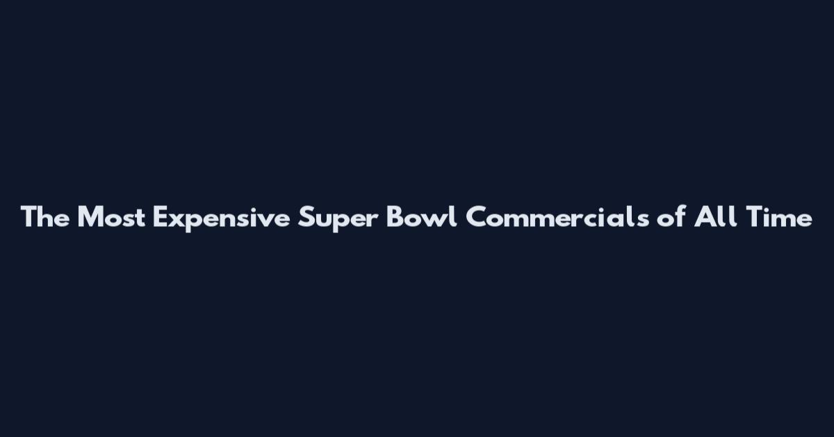 The Most Expensive Super Bowl Commercials of All Time