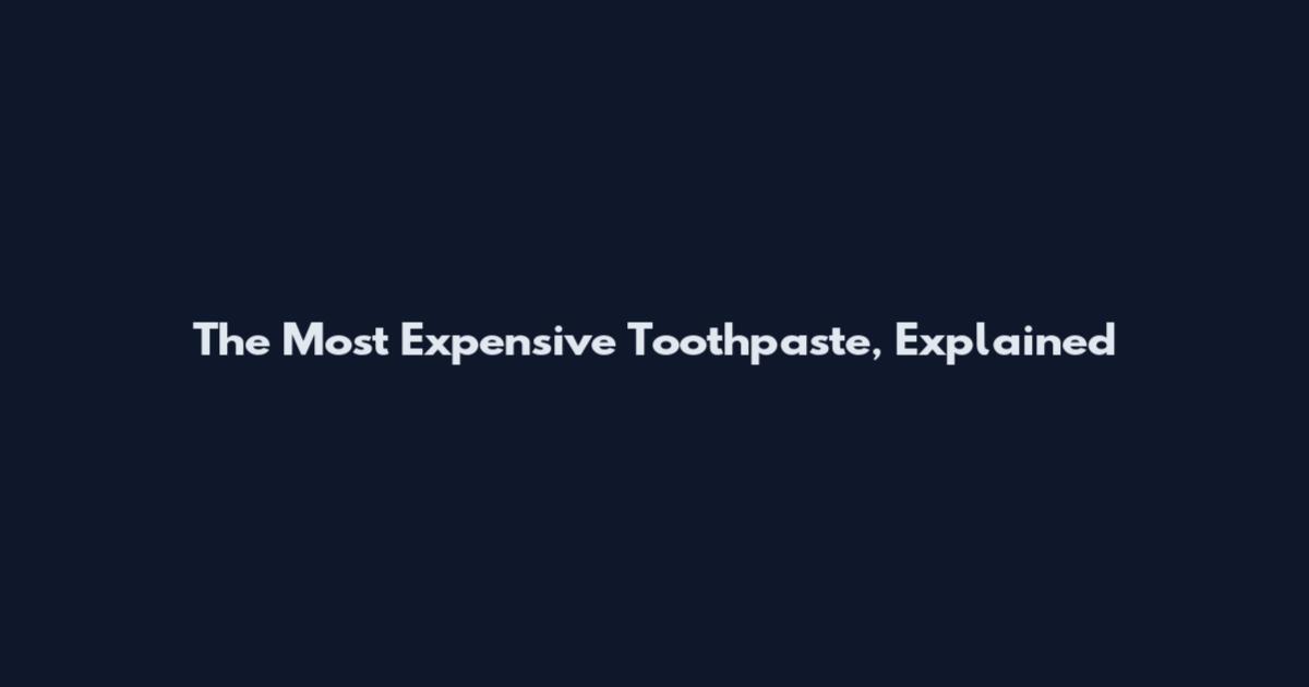 The Most Expensive Toothpaste, Explained