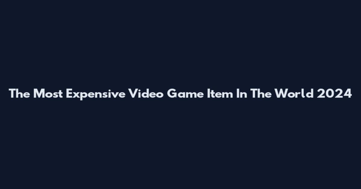 The Most Expensive Video Game Item In The World 2024