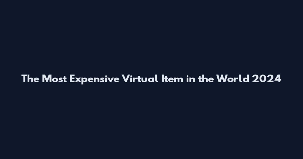 The Most Expensive Virtual Item in the World 2024