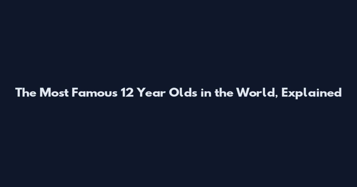 The Most Famous 12 Year Olds in the World, Explained