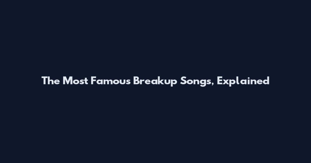The Most Famous Breakup Songs, Explained