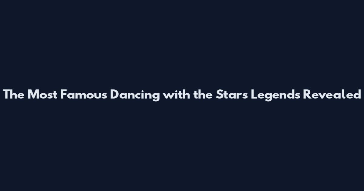 The Most Famous Dancing with the Stars Legends Revealed