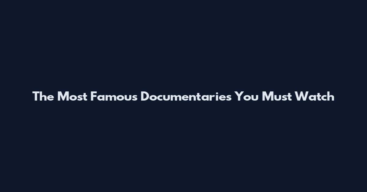 The Most Famous Documentaries You Must Watch