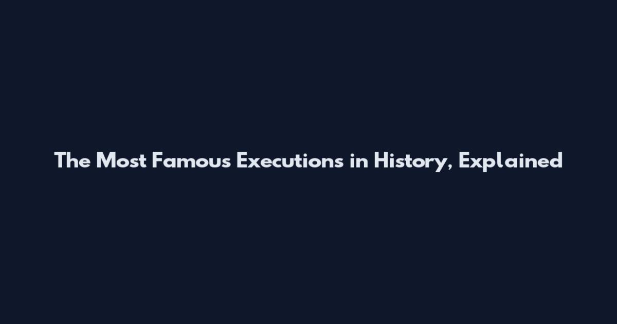 The Most Famous Executions in History, Explained