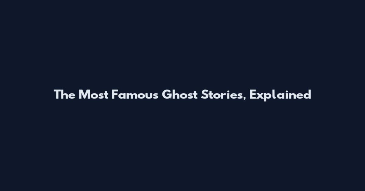 The Most Famous Ghost Stories, Explained