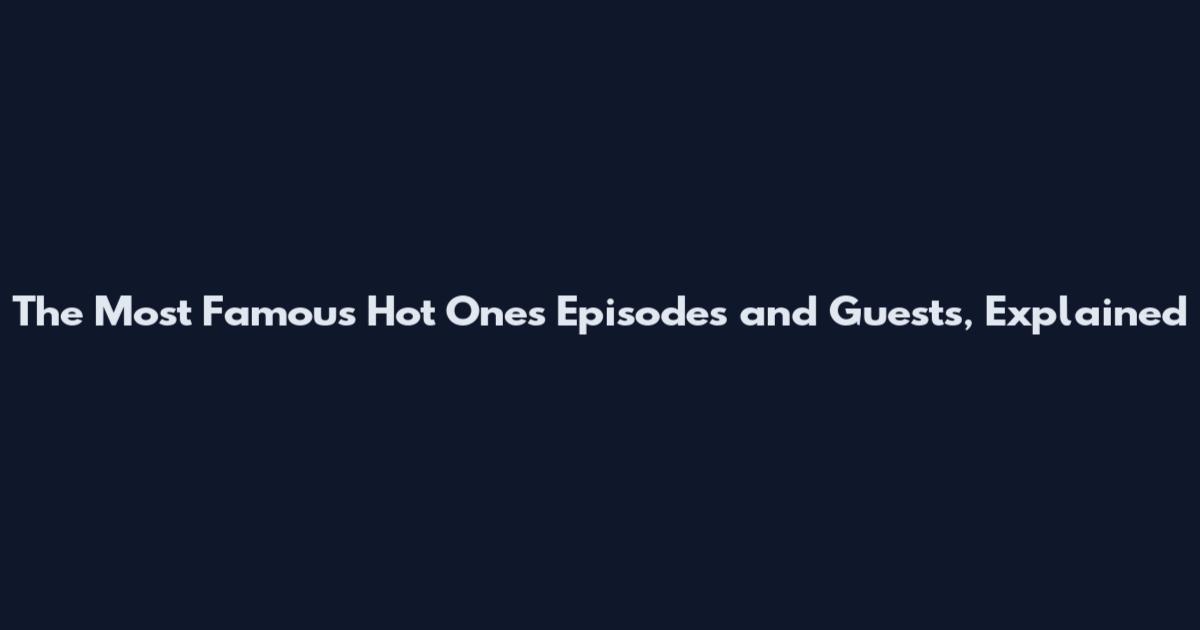 The Most Famous Hot Ones Episodes and Guests, Explained