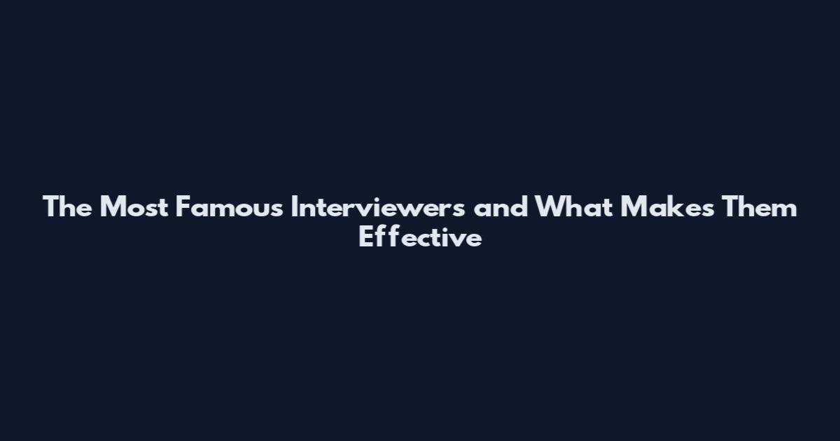 The Most Famous Interviewers and What Makes Them Effective