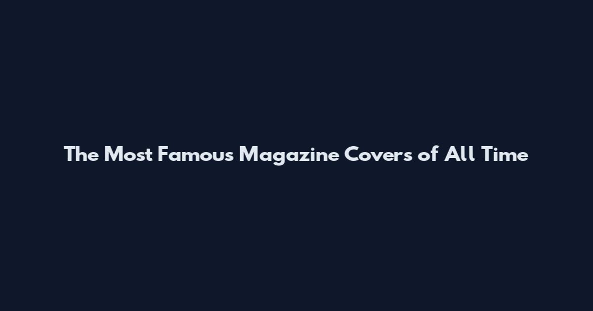 The Most Famous Magazine Covers of All Time