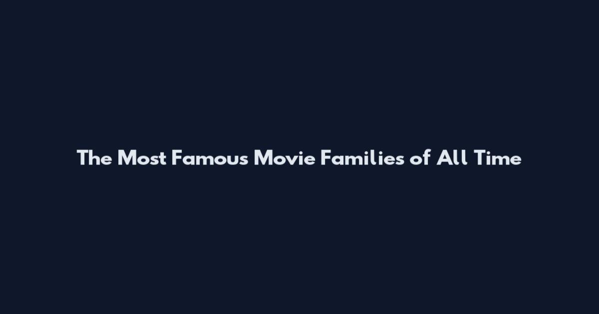 The Most Famous Movie Families of All Time