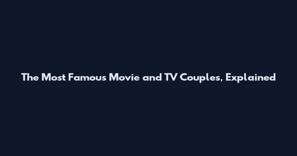 The Most Famous Movie and TV Couples, Explained