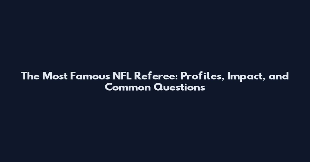 The Most Famous NFL Referee: Profiles, Impact, and Common Questions