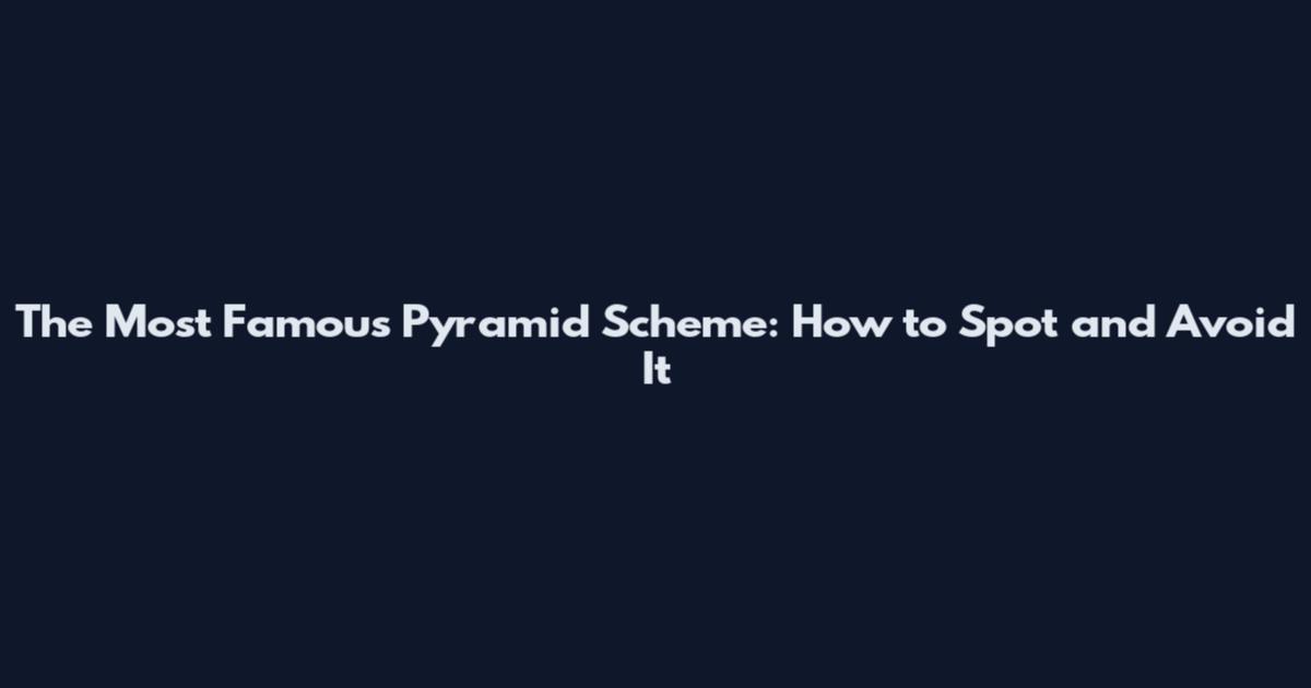 The Most Famous Pyramid Scheme: How to Spot and Avoid It