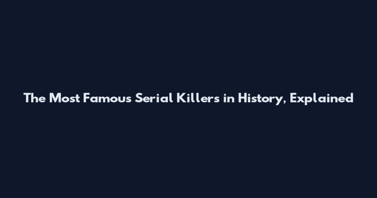 The Most Famous Serial Killers in History, Explained