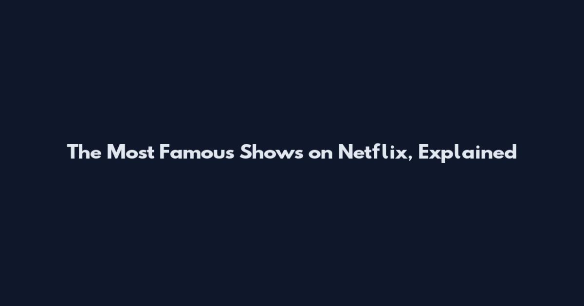 The Most Famous Shows on Netflix, Explained