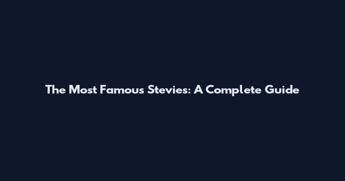 The Most Famous Stevies: A Complete Guide