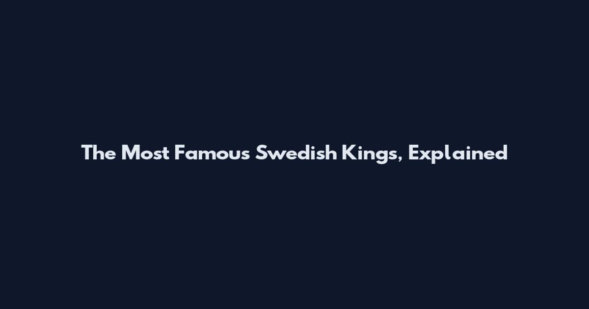 The Most Famous Swedish Kings, Explained
