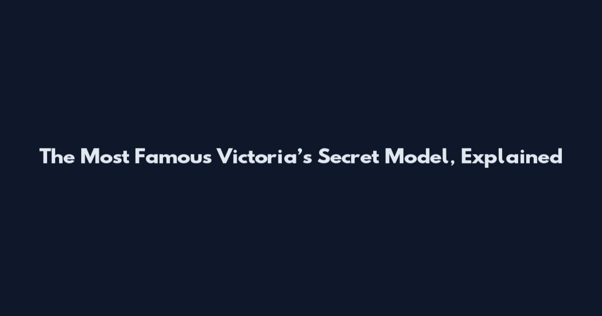 The Most Famous Victoria’s Secret Model, Explained