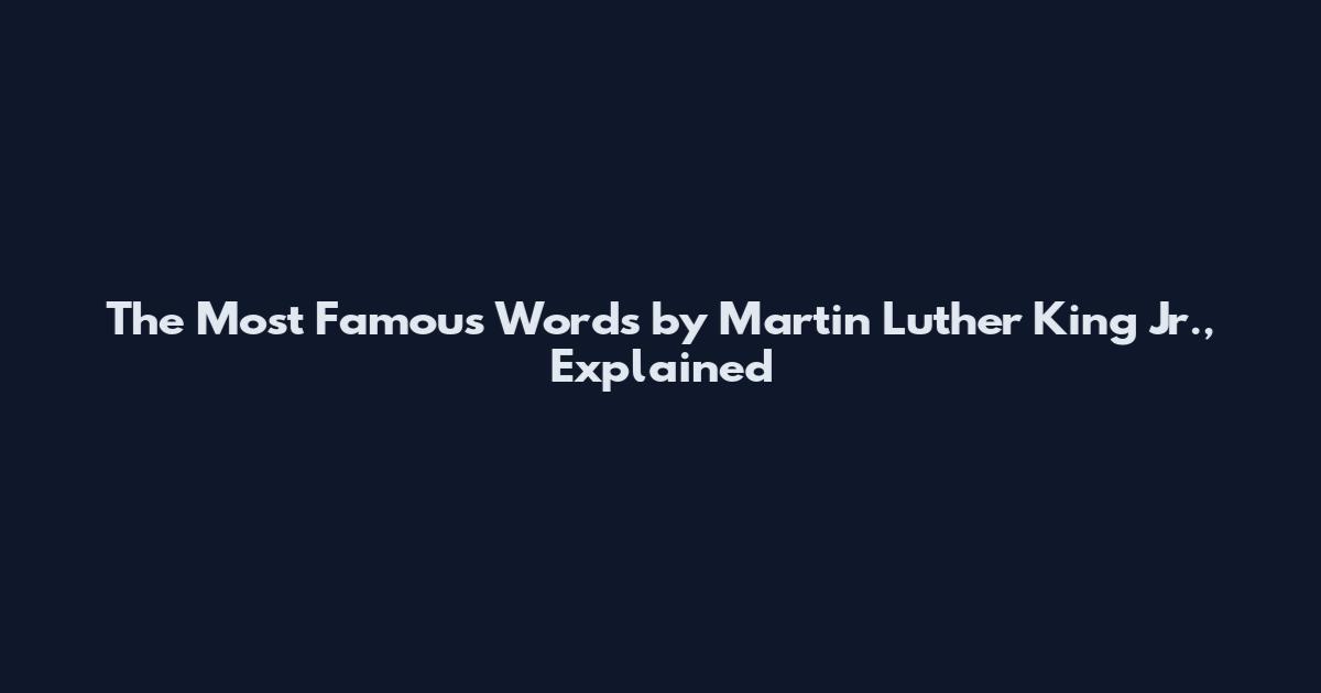 The Most Famous Words by Martin Luther King Jr., Explained