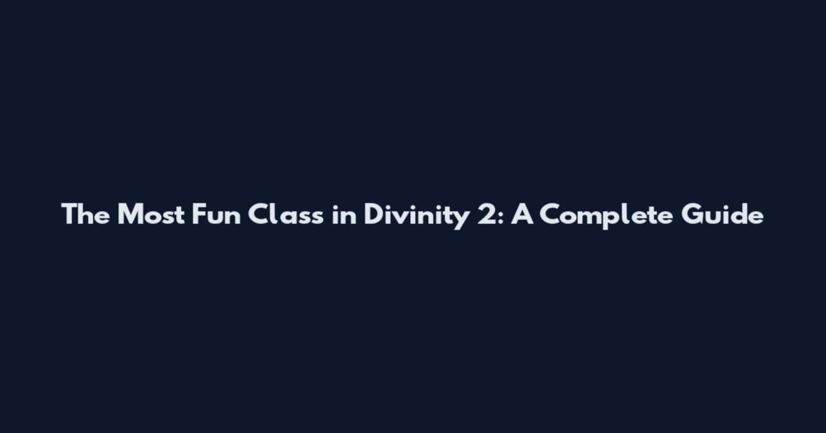 The Most Fun Class in Divinity 2: A Complete Guide