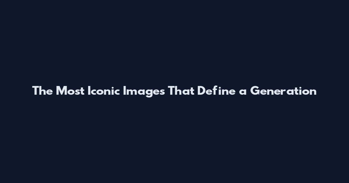The Most Iconic Images That Define a Generation