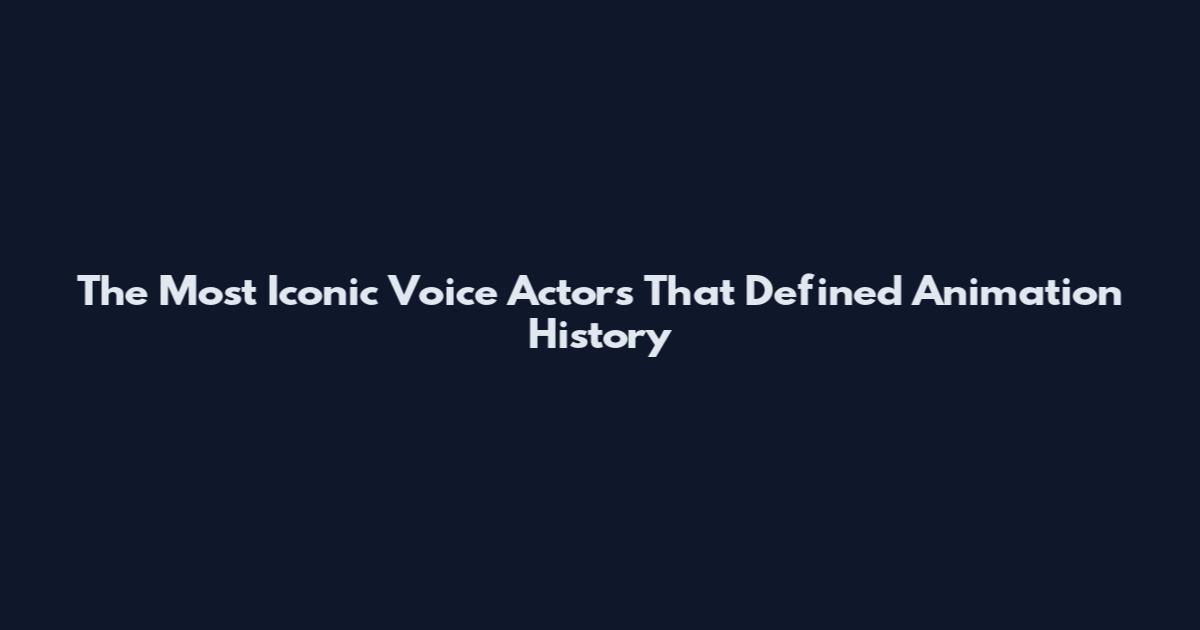 The Most Iconic Voice Actors That Defined Animation History
