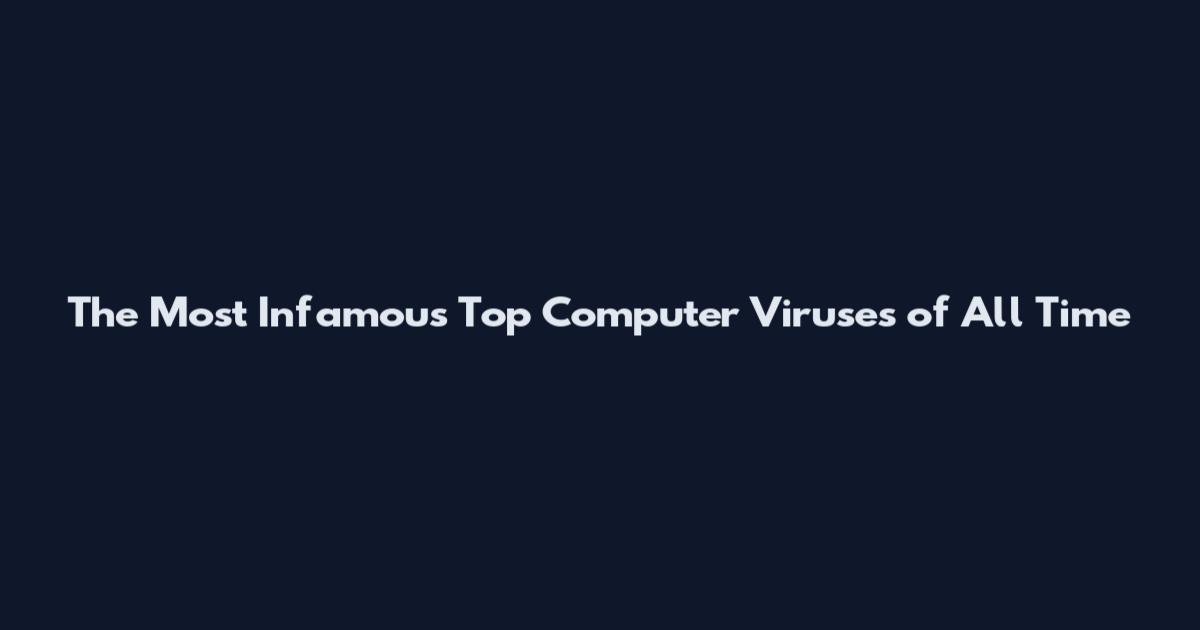 The Most Infamous Top Computer Viruses of All Time
