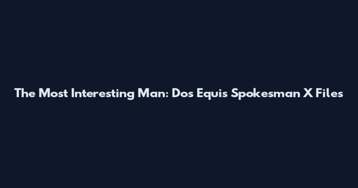 The Most Interesting Man: Dos Equis Spokesman X Files