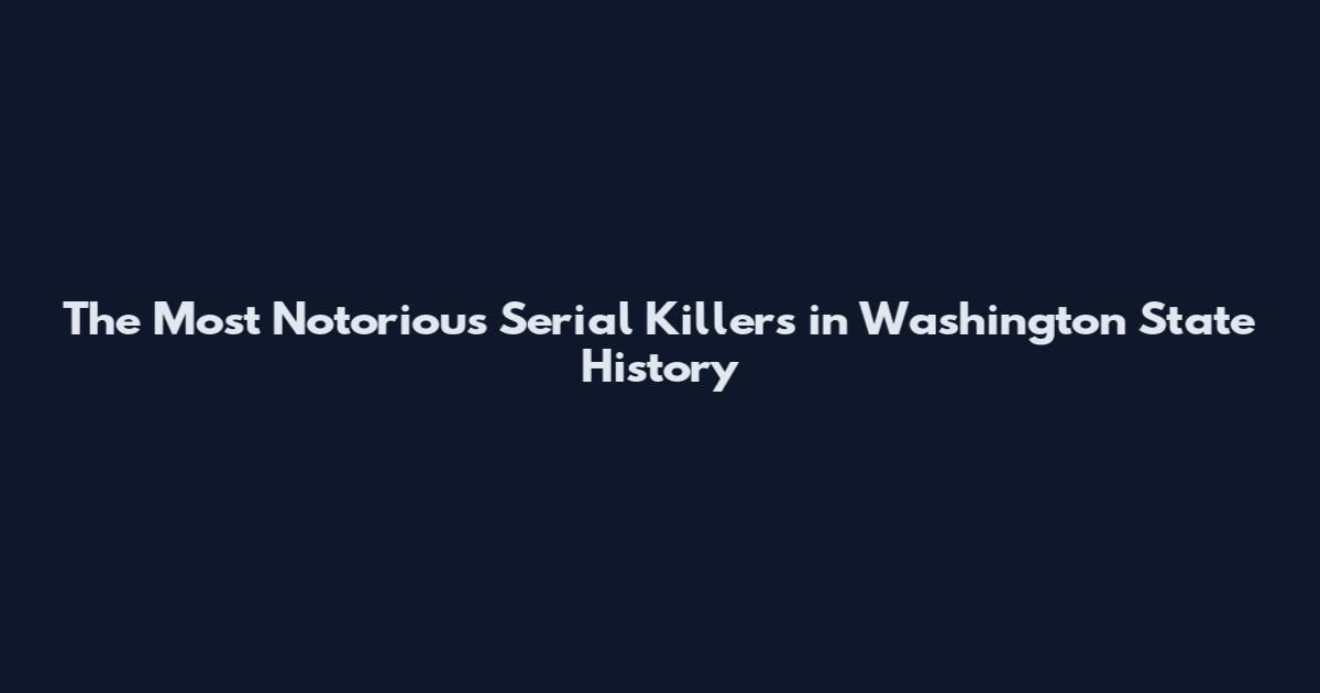The Most Notorious Serial Killers in Washington State History