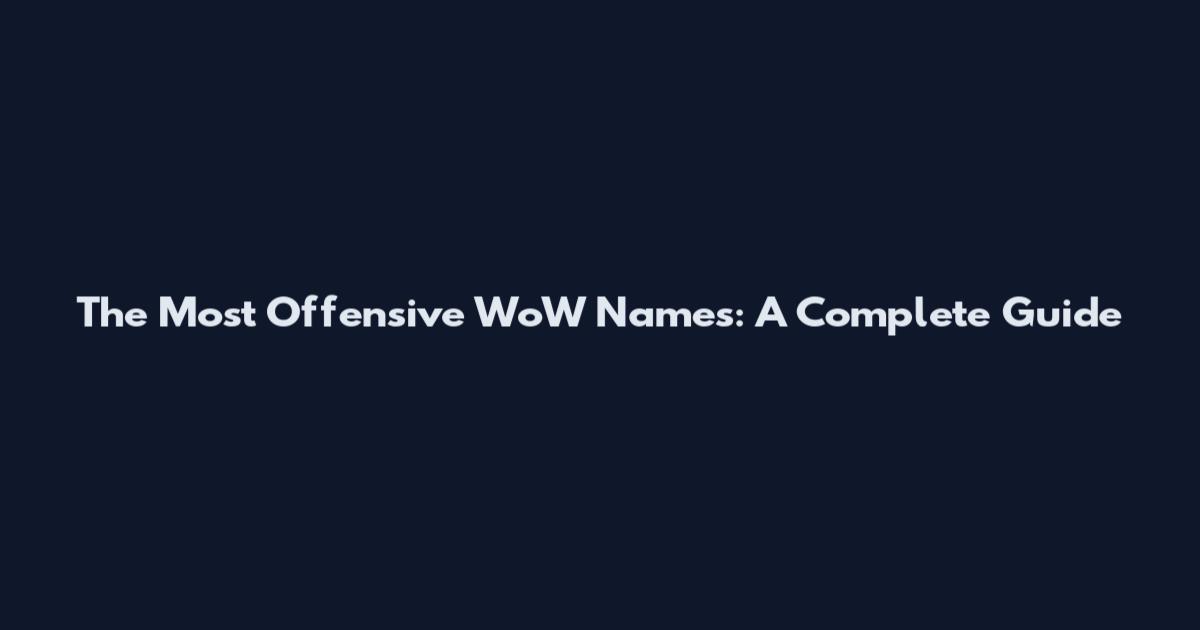 The Most Offensive WoW Names: A Complete Guide