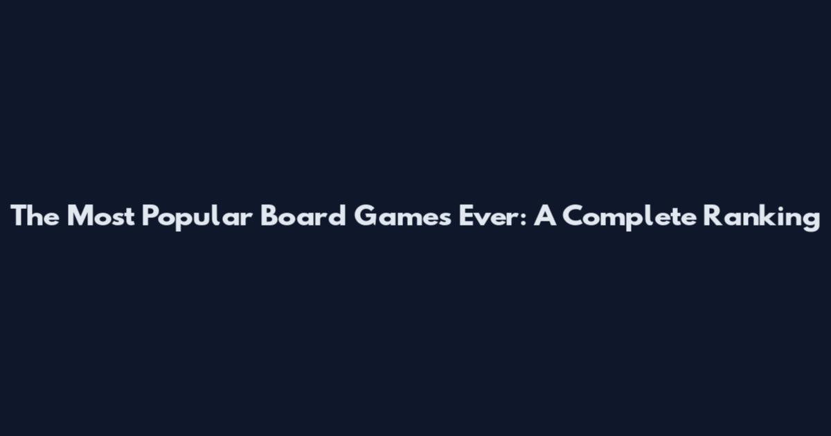 The Most Popular Board Games Ever: A Complete Ranking