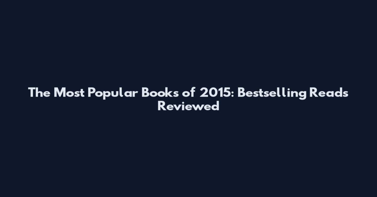 The Most Popular Books of 2015: Bestselling Reads Reviewed