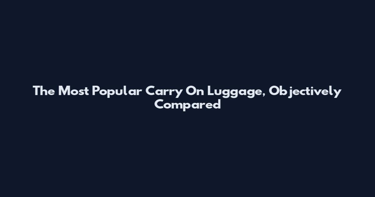 The Most Popular Carry On Luggage, Objectively Compared