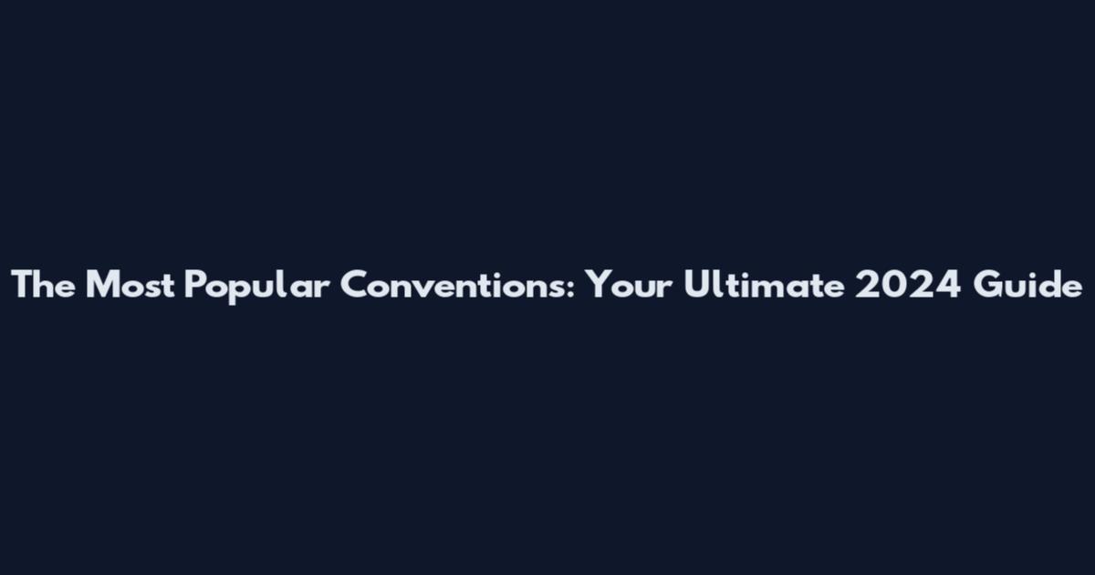The Most Popular Conventions: Your Ultimate 2024 Guide